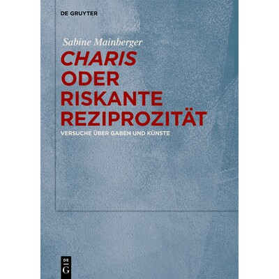 预订 &bdquo;Charis&ldquo; oder Riskante Reziprozit&auml;t: Versuche &uuml;ber Gaben und K&uuml;nste 关于礼物和艺术的实验: 9783111552965