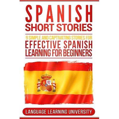 预订 Spanish Short Stories: 9 Simple and Captivating Stories for Effective Spanish Learning for Beginners: 9781723485350