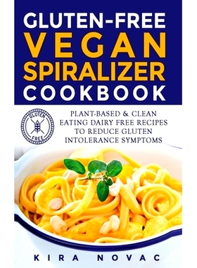 预订 Gluten-Free Vegan Spiralizer Cookbook: Plant-Based & Clean Eating Dairy Free Recipes to Reduce Gluten Intolerance S