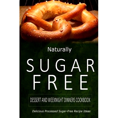 预订 Naturally Sugar-Free - Dessert and Weeknight Dinners Cookbook: Delicious Sugar-Free and Diabetic-Friendly Recipes f