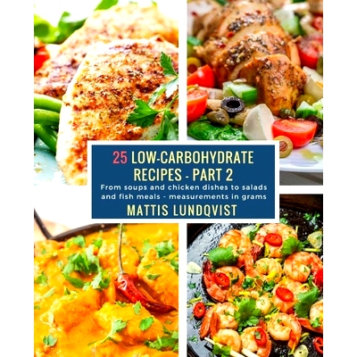 预订 25 Low-Carbohydrate Recipes - Part 2: From soups and chicken dishes to salads and fish meals - measurements in gram