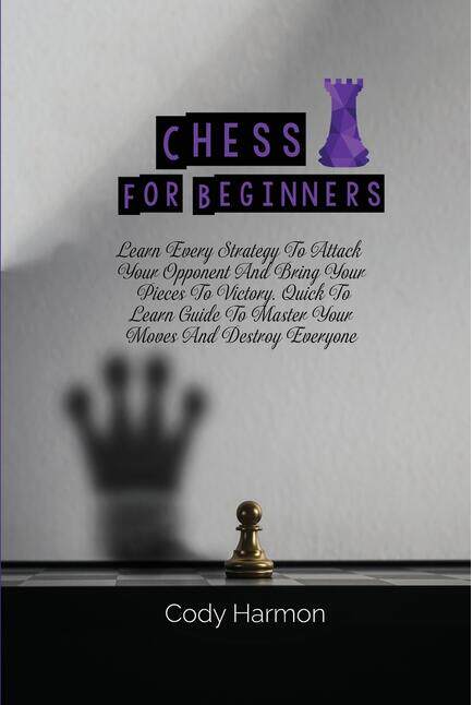 【预订】Chess for Beginners: Learn Every Strategy To Attack Your Opponent And Bring Your Pieces To Victory. Quick ...