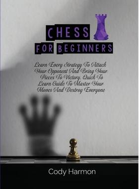 【预订】Chess for Beginners: Learn Every Strategy To Attack Your Opponent And Bring Your Pieces To Victory. Quick ...