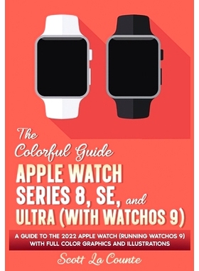 预订 The Colorful Guide to the Apple Watch Series 8, SE, and Ultra (with watchOS 9): A Guide to the 2022 Apple Watch (Ru