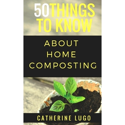 预订 50 Things to Know About Home Composting: A Beginners Guide to Learn How to Enjoy Composting Inexpensively: 97819830