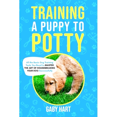 预订 Training a Puppy to Potty: All the Basic Dog Training Tools You Need to Master the Art of Housebreaking Your Dog Su