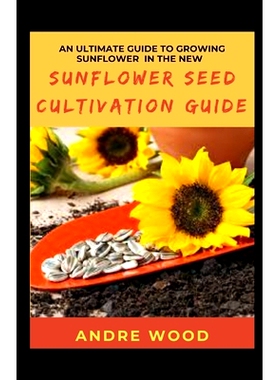 预订 An Ultimate Guide To Growing Sunflower In The New Sunflower Seed Cultivation Guide: 9798424233661