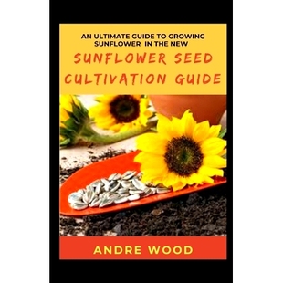 预订 An Ultimate Guide To Growing Sunflower In The New Sunflower Seed Cultivation Guide: 9798424233661