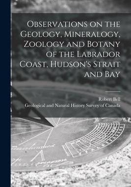 [预订]Observations on the Geology, Mineralogy, Zoology and Botany of the Labrador Coast, Hudson’s Strait 9781013583506