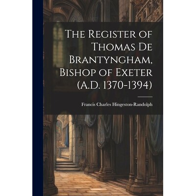 预订 The Register of Thomas De Brantyngham, Bishop of Exeter (A.D. 1370-1394): 9781021665614