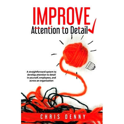 预订 Improve Attention To Detail: A straightforward system to develop attention to detail in yourself, employees, and ac