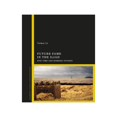 [预订]Future Fame in the Iliad: Epic Time and Homeric Studies 9781350239197