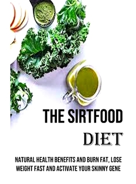 预订 The Sirtfood Diet: Natural Health Benefits and Burn Fat, Lose Weight Fast and Activate Your Skinny Gene