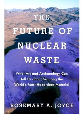 预订 The Future of Nuclear Waste: What Art and Archaeology Can Tell Us about Securing the World’s Most Hazardous Materi