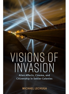 预订 Visions of Invasion: Alien Affects, Cinema, and Citizenship in Settler Colonies 入侵的愿景：定居者殖民地的外星人影