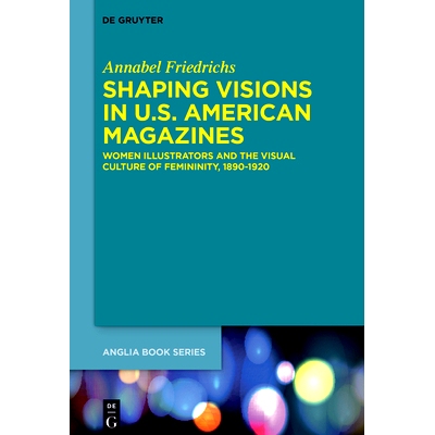 预订 Shaping Visions in U.S.-American Magazines: Women Illustrators and the Visual Culture of Femininity, 1890–1920 美