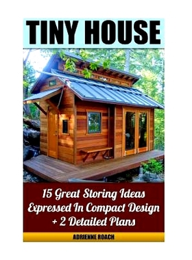 预订 Tiny House 15 Great Storing Ideas Expressed in Compact Design + 2 Detailed Plans: (Tiny House Living, Tiny House Pl