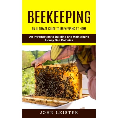 预订 Beekeeping: An Ultimate Guide to Beekeeping at Home (An Introduction to Building and Maintaining Honey Bee Colonies