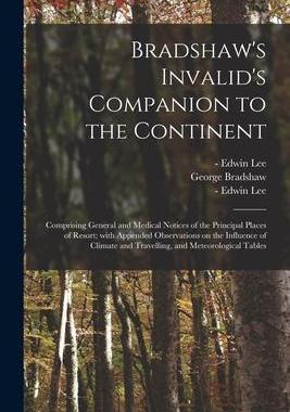 [预订]Bradshaw’s Invalid’s Companion to the Continent [electronic Resource]: Comprising General and Me 9781014573919