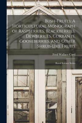 [预订]Bush-Fruits: A Horticultural Monograph of Raspberries, Blackberries, Dewberries, Currants, Gooseberr 9781018157252