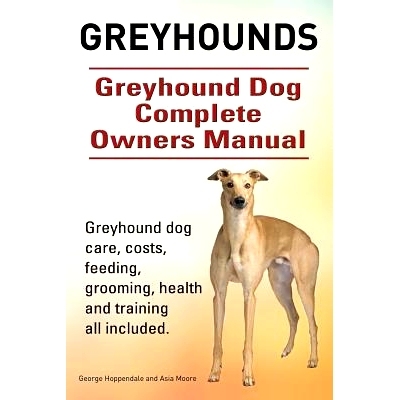 预订 Greyhounds. Greyhound Dog Complete Owners Manual. Greyhound dog care, costs, feeding, grooming, health and training