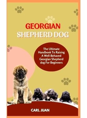 预订 Georgian Shepherd Dog: The Ultimate Handbook To Raising A Well-Behaved Georgian Shepherd dog For Beginners: 9798873