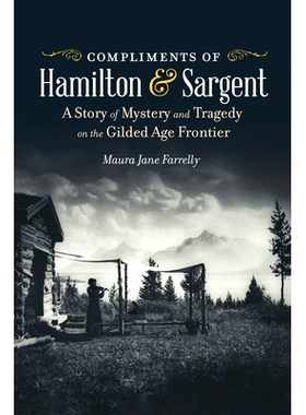 预订 Compliments of Hamilton and Sargent: A Story of Mystery and Tragedy on the Gilded Age Frontier 汉密尔顿和萨金特致意