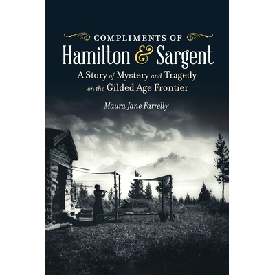 预订 Compliments of Hamilton and Sargent: A Story of Mystery and Tragedy on the Gilded Age Frontier 汉密尔顿和萨金特致意