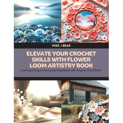 预订 Elevate Your Crochet Skills with Flower Loom Artistry Book: Crafting 8 Elegant Accessories Embellished with Gorgeou