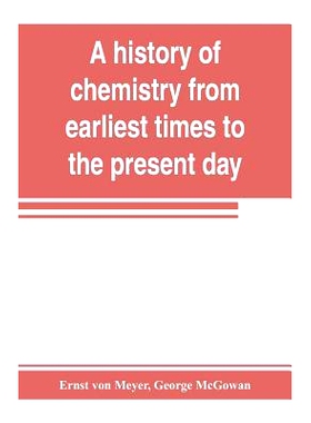 预订 A history of chemistry from earliest times to the present day; being also an introduction to the study of the scien