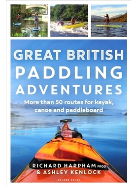 预订 Great British Paddling Adventures: More Than 50 Routes for Kayak, Canoe and Paddleboard 英国划船探险: 9781472989147
