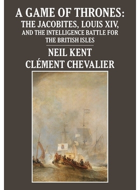 预订 A Game of Thrones: The Jacobites, Louis XIV, and the Intelligence Battle for the British Isles 权力的游戏：詹姆斯党