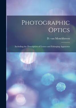 [预订]Photographic Optics: Including the Description of Lenses and Enlarging Apparatus 9781014967152