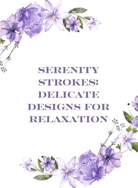 预订 Serenity Strokes Delicate Designs for Relaxation: A Journey to Calmness Through Gentle Artistry: 9798327764446