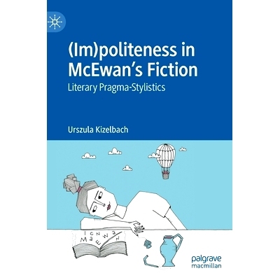 预订 (Im)politeness in McEwan’s Fiction: Literary Pragma-Stylistics 麦克尤恩小说中的（不）礼貌：文学杂记-文体学: 978303