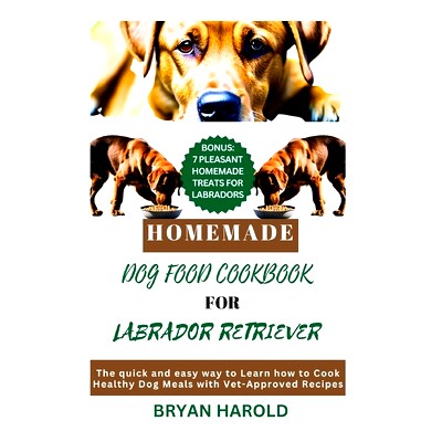 预订 Homemade Dog food Cookbook for Labrador retriever: The Quick and Easy way to Learn how to Cook Healthy Dog Meals wi