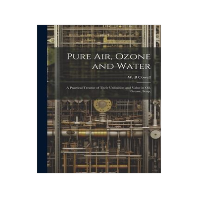 [预订]Pure air, Ozone and Water; a Practical Treatise of Their Utilisation and Value in oil, Grease, Soap, 9781022015784