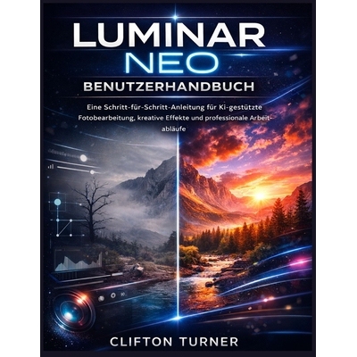预订 Luminar Neo Benutzerhandbuch: Eine Schritt-für-Schritt-Anleitung für KI-gestützte Fotobearbeitung, kreative Effe