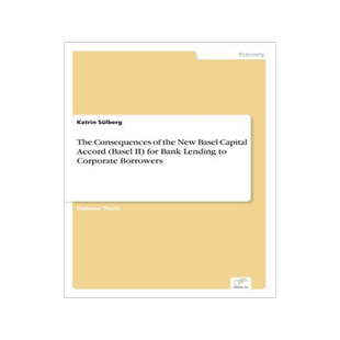 [预订]The Consequences of the New Basel Capital Accord (Basel II) for Bank Lending to Corporate Borrowers 9783838678047