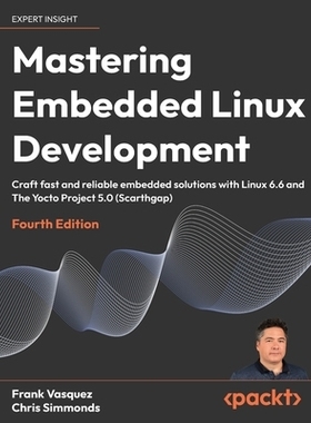 预订 Mastering Embedded Linux Development: Craft fast and reliable embedded solutions with Linux 6.6 and The Yocto Proje