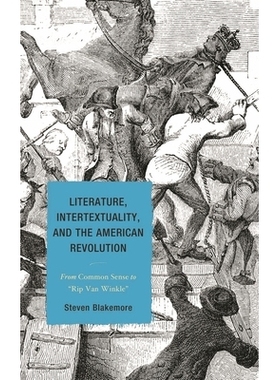 预订 Literature, Intertextuality, and the American Revolution: From Common Sense to Rip Van Winkle: 9781611476965