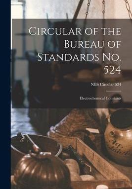 [预订]Circular of the Bureau of Standards *: Electrochemical Constants; NBS Circular 524 9781013686573