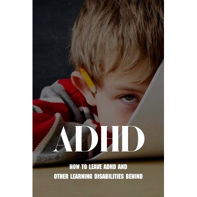 预订 ADHD: How To Leave ADHD And Other Learning Disabilities Behind: Adhd Parenting Strategies: 9798730096929