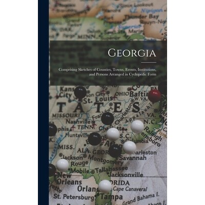 预订 Georgia: Comprising Sketches of Counties, Towns, Events, Institutions, and Persons Arranged in Cyclopedic Form 9781