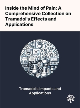 预订 Inside the Mind of Pain: A Comprehensive Collection on Tramadol's Effects and Applications