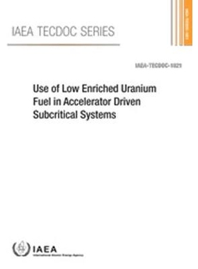 预订 Use of Low Enriched Uranium Fuel in Accelerator Driven Subcritical Systems 低浓铀燃料在加速器驱动亚临界系统中的应用