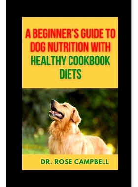 预订 A Beginner’s Guide to Dog Nutrition with Heathy Cookbook Diets: 9798363123269