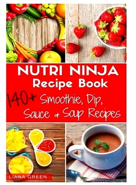 预订 Nutri Ninja Recipe Book: 140 Recipes for Smoothies, Soups, Sauces, Dips, Dressings and Butters: 9781533363060