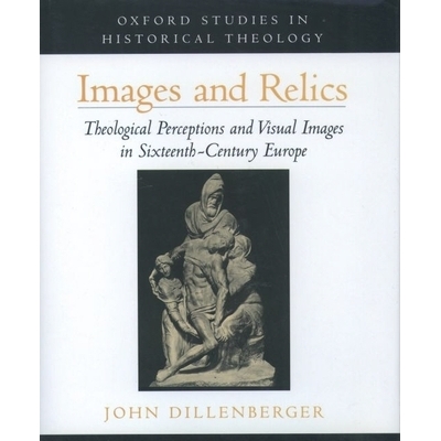 预订 Images and Relics: Theological Perceptions and Visual Images in Sixteenth-Century Europe 图像与遗迹：十六世纪欧洲的