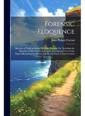 预订 Forensic Eloquence: Sketches of Trials in Ireland for High Treason, Etc. Including the Speeches of Mr. Curran at Le